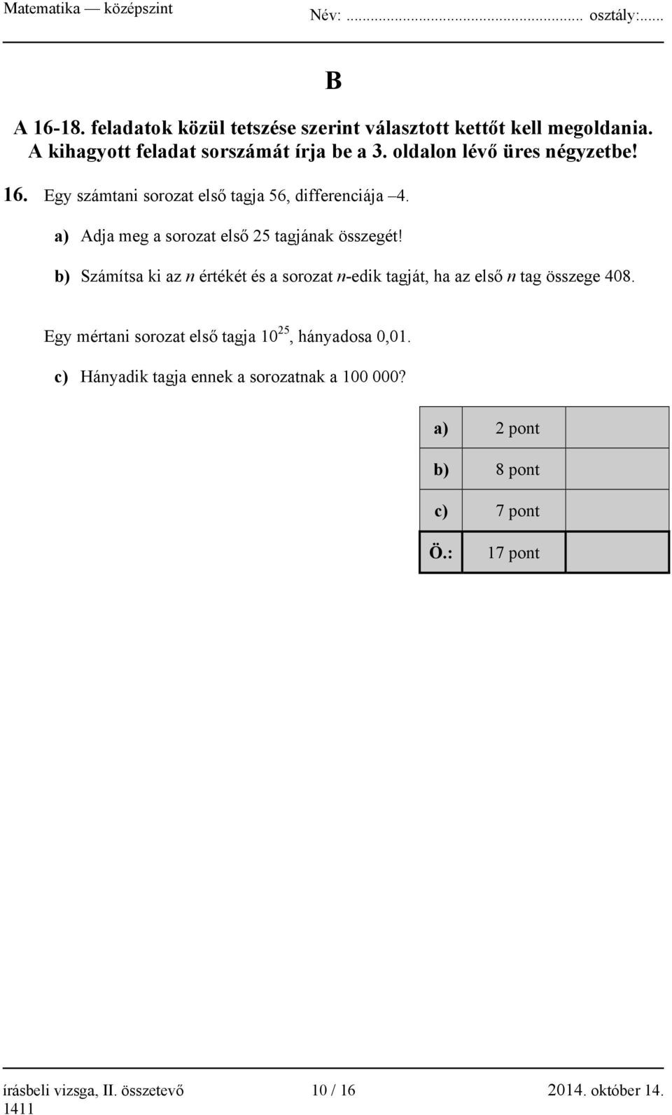 b) Számítsa ki az n értékét és a sorozat n-edik tagját, ha az első n tag összege 408.