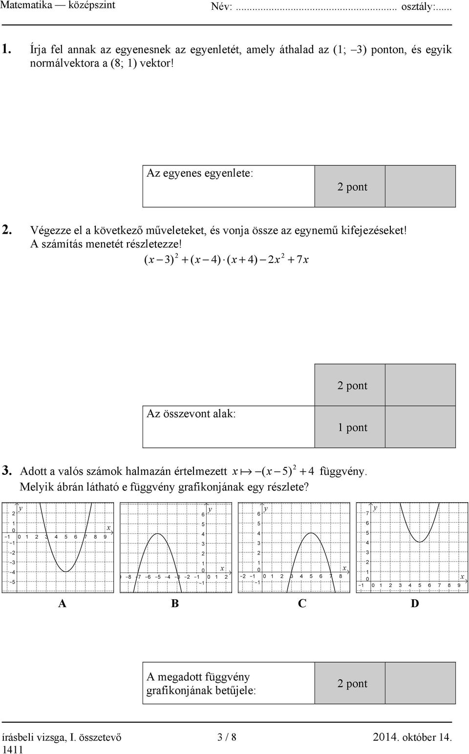 2 2 ( x 3) + ( x 4) ( x + 4) 2x + 7x 2 pont Az összevont alak: 1 pont 3. Adott a valós számok halmazán értelmezett x ( x 5) 2 + 4 függvény.