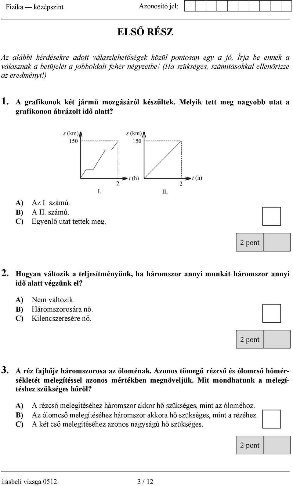 B) A II. számú. C) Egyenlő utat tettek meg. 2. Hogyan változik a teljesítményünk, ha háromszor annyi munkát háromszor annyi idő alatt végzünk el? A) Nem változik. B) Háromszorosára nő.