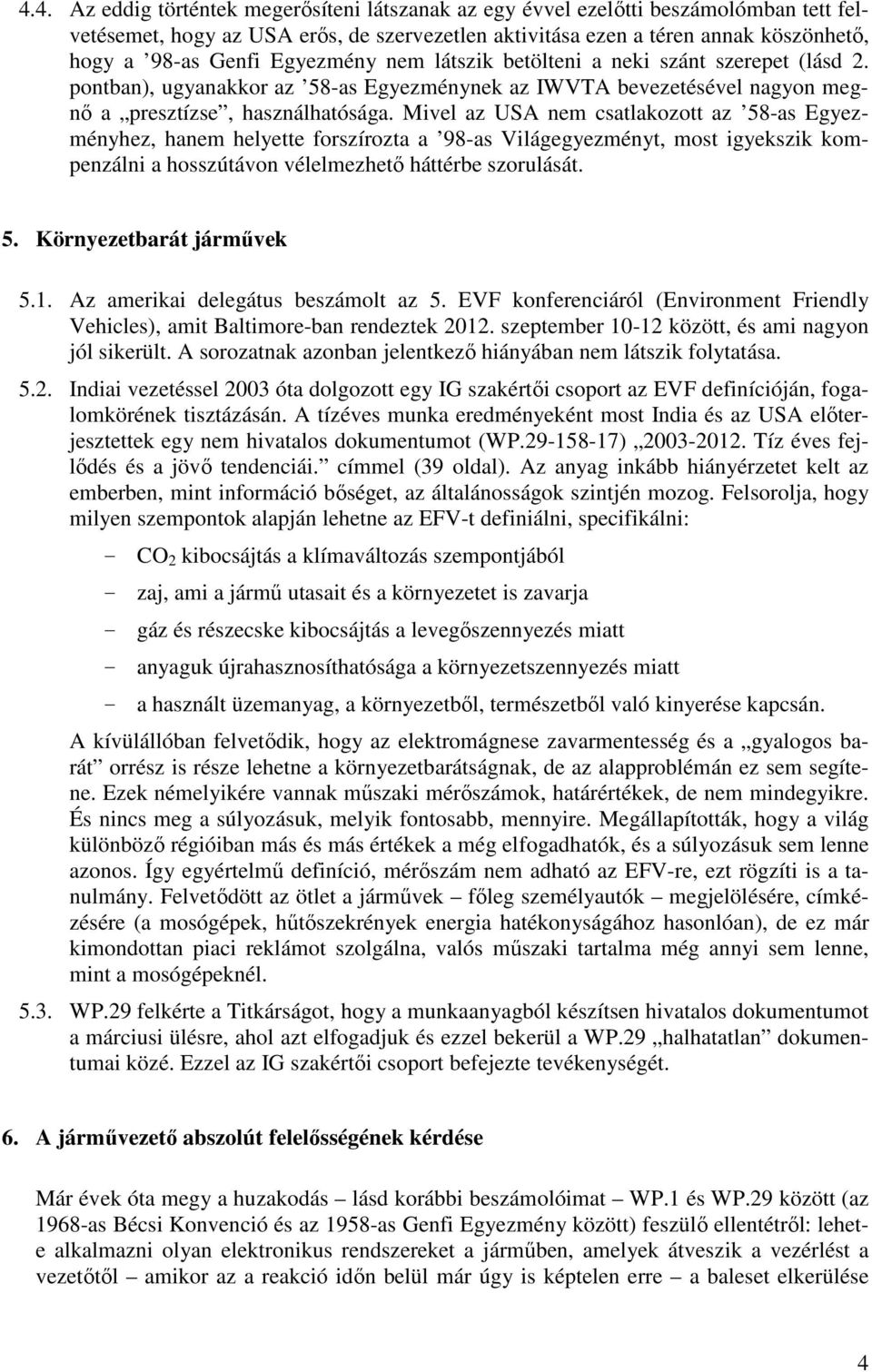 Mivel az USA nem csatlakozott az 58-as Egyezményhez, hanem helyette forszírozta a 98-as Világegyezményt, most igyekszik kompenzálni a hosszútávon vélelmezhető háttérbe szorulását. 5. Környezetbarát járművek 5.