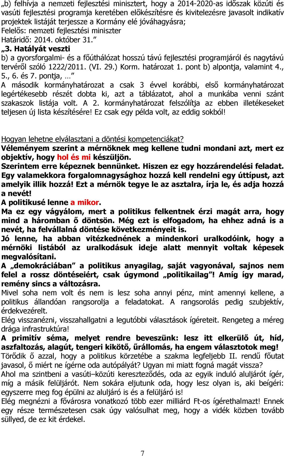 . 3. Hatályát veszti b) a gyorsforgalmi- és a fıúthálózat hosszú távú fejlesztési programjáról és nagytávú tervérıl szóló 1222/2011. (VI. 29.) Korm. határozat 1. pont b) alpontja, valamint 4., 5., 6.