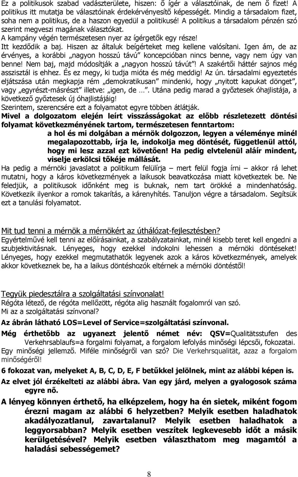 A kampány végén természetesen nyer az ígérgetık egy része! Itt kezdıdik a baj. Hiszen az általuk beígérteket meg kellene valósítani.