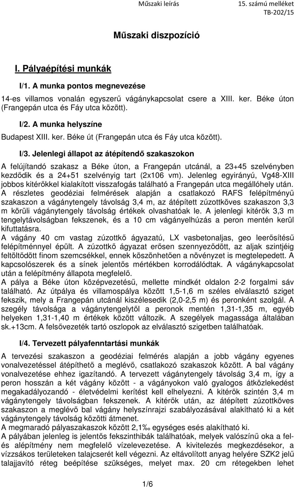 Jelenlegi állapot az átépítendő szakaszokon A felújítandó szakasz a Béke úton, a Frangepán utcánál, a 23+45 szelvényben kezdődik és a 24+51 szelvényig tart (2x106 vm).