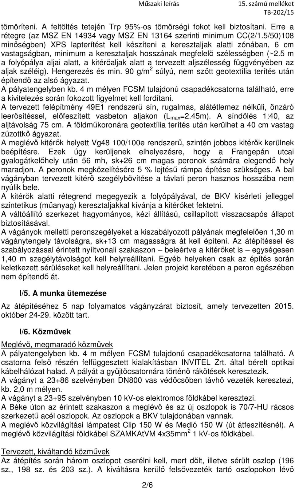 5 m a folyópálya aljai alatt, a kitérőaljak alatt a tervezett aljszélesség függvényében az aljak széléig). Hengerezés és min.