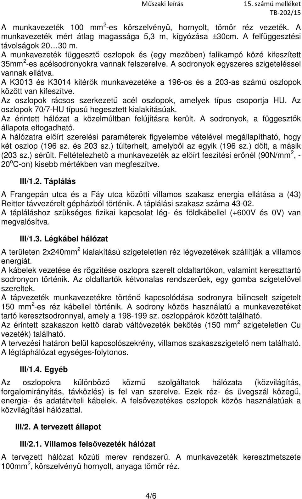 A K3013 és K3014 kitérők munkavezetéke a 196-os és a 203-as számú oszlopok között van kifeszítve. Az oszlopok rácsos szerkezetű acél oszlopok, amelyek típus csoportja HU.