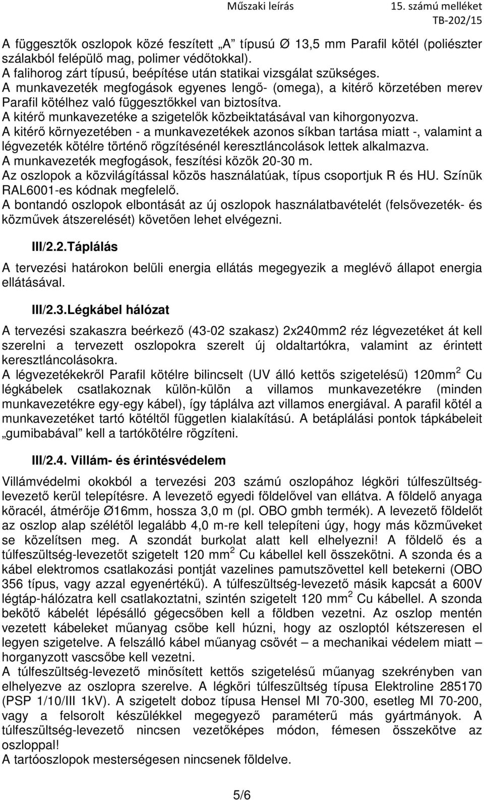 A kitérő környezetében - a munkavezetékek azonos síkban tartása miatt -, valamint a légvezeték kötélre történő rögzítésénél keresztláncolások lettek alkalmazva.