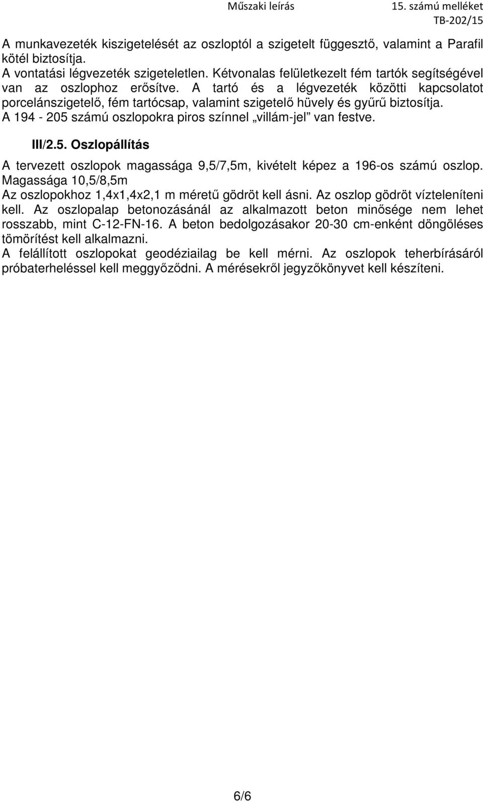 A 194-205 számú oszlopokra piros színnel villám-jel van festve. III/2.5. Oszlopállítás A tervezett oszlopok magassága 9,5/7,5m, kivételt képez a 196-os számú oszlop.