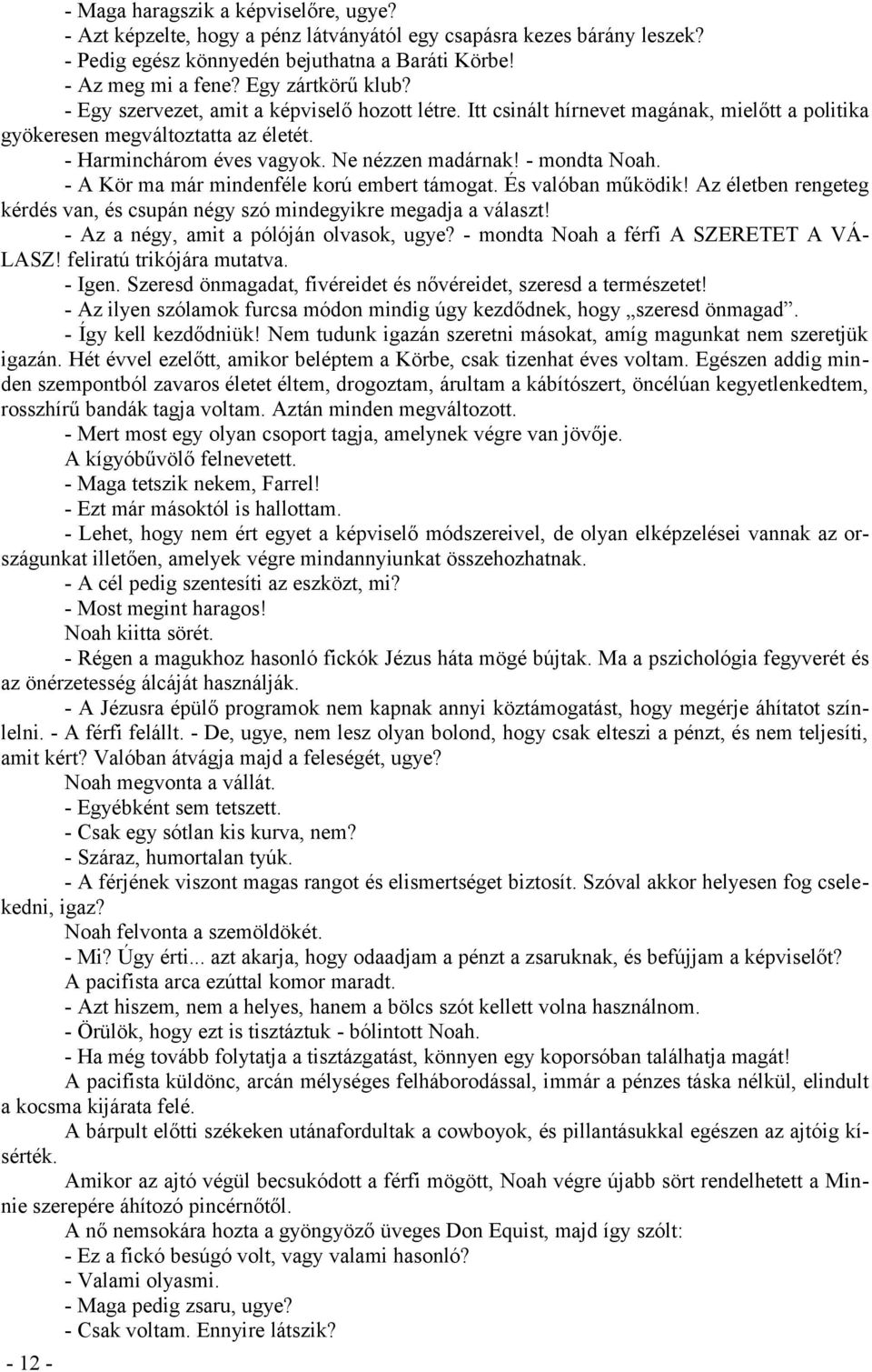 - mondta Noah. - A Kör ma már mindenféle korú embert támogat. És valóban működik! Az életben rengeteg kérdés van, és csupán négy szó mindegyikre megadja a választ!