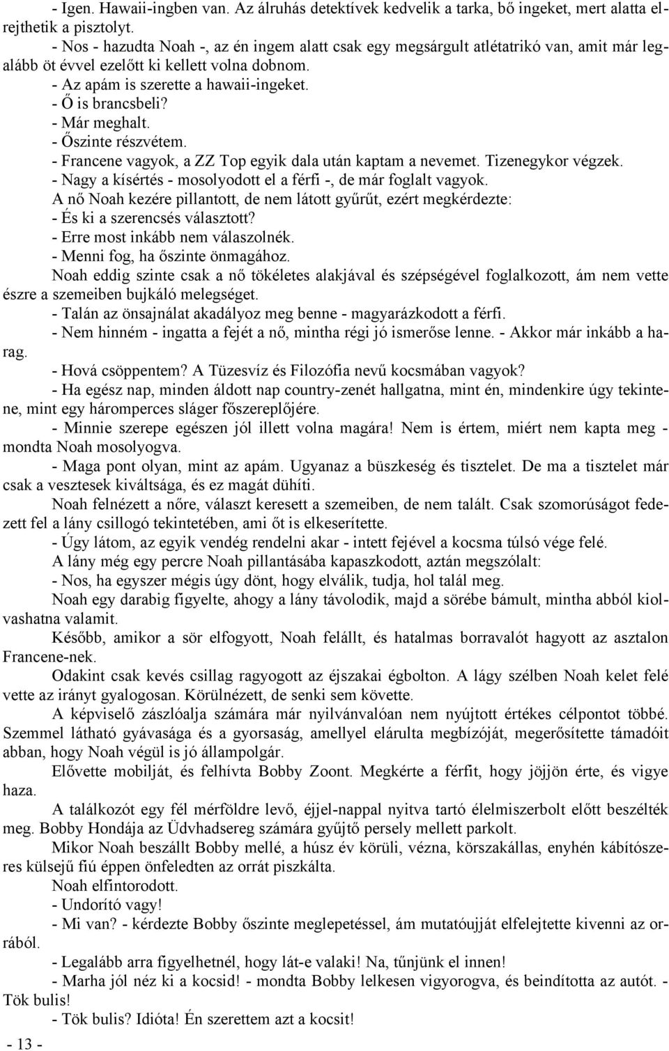 - Már meghalt. - Őszinte részvétem. - Francene vagyok, a ZZ Top egyik dala után kaptam a nevemet. Tizenegykor végzek. - Nagy a kísértés - mosolyodott el a férfi -, de már foglalt vagyok.