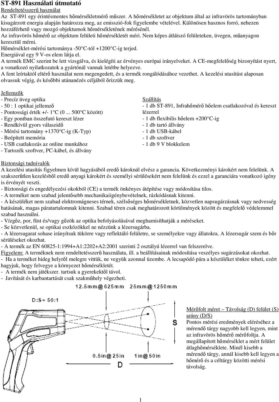 Különösen hasznos forró, nehezen hozzáférhető vagy mozgó objektumok hőmérsékletének mérésénél. Az infravörös hőmérő az objektum felületi hőmérsékletét méri.