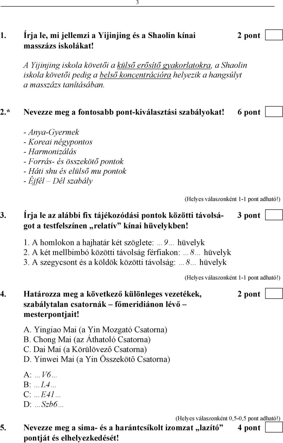 * Nevezze meg a fontosabb pont-kiválasztási szabályokat! 6 pont - Anya-Gyermek - Koreai négypontos - Harmonizálás - Forrás- és összekötő pontok - Háti shu és elülső mu pontok - Éjfél Dél szabály 3.