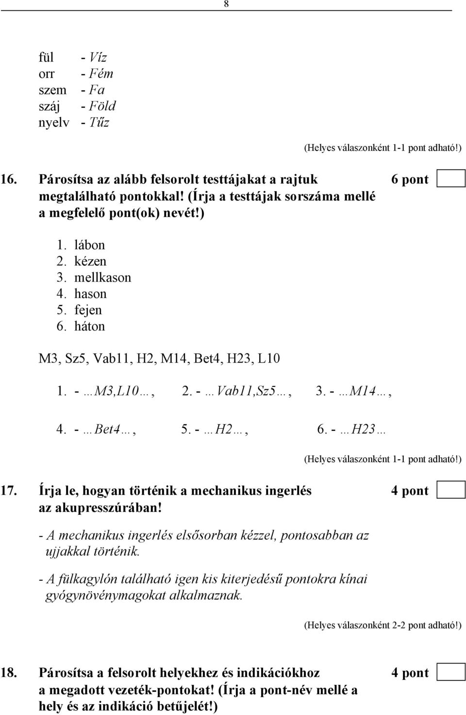- M14, 4. - Bet4, 5. - H2, 6. - H23 17. Írja le, hogyan történik a mechanikus ingerlés 4 pont az akupresszúrában! - A mechanikus ingerlés elsősorban kézzel, pontosabban az ujjakkal történik.