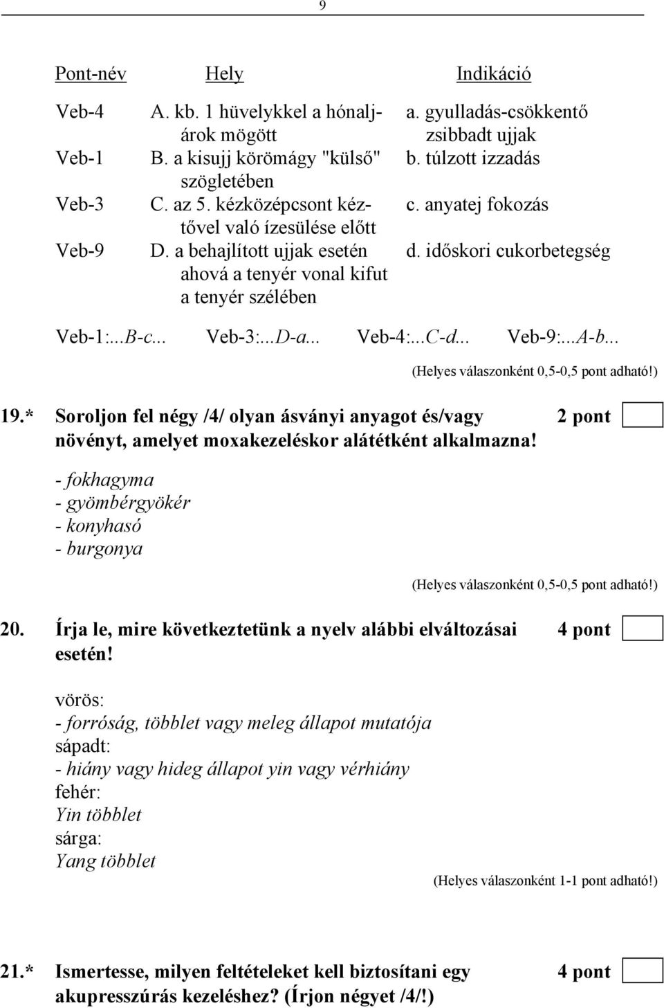 .. Veb-4:...C-d... Veb-9:...A-b... (Helyes válaszonként 0,5-0,5 pont adható!) 19.* Soroljon fel négy /4/ olyan ásványi anyagot és/vagy 2 pont növényt, amelyet moxakezeléskor alátétként alkalmazna!