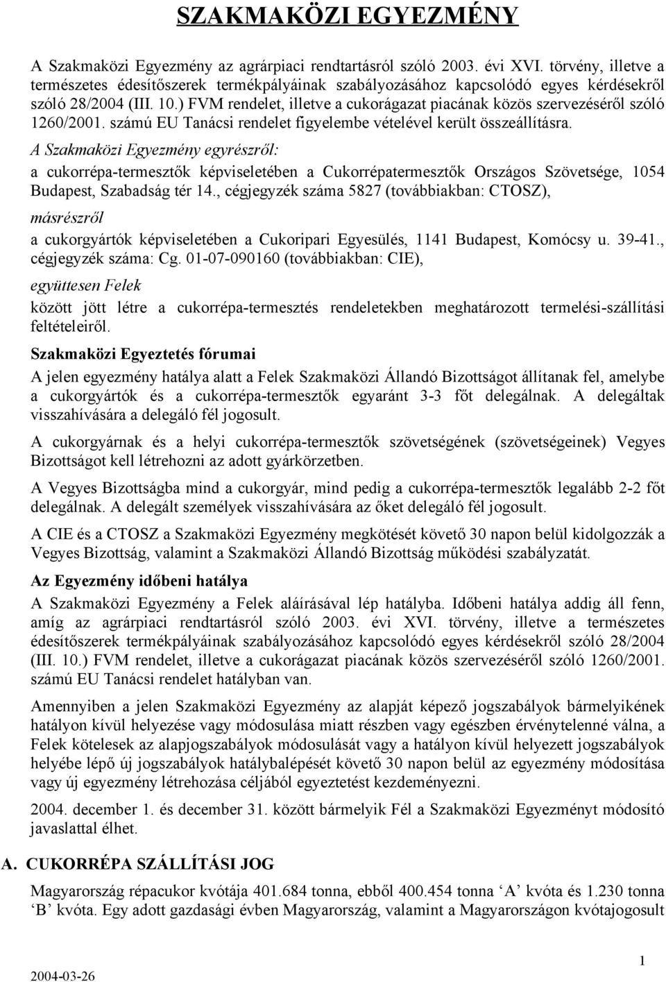 ) FVM rendelet, illetve a cukorágazat piacának közös szervezéséről szóló 1260/2001. számú EU Tanácsi rendelet figyelembe vételével került összeállításra.