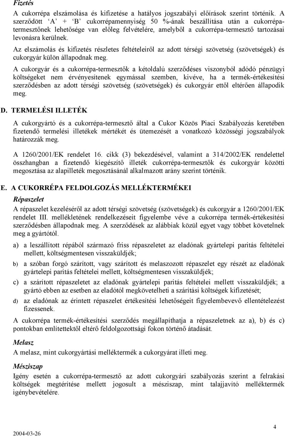 Az elszámolás és kifizetés részletes feltételeiről az adott térségi szövetség (szövetségek) és cukorgyár külön állapodnak meg.