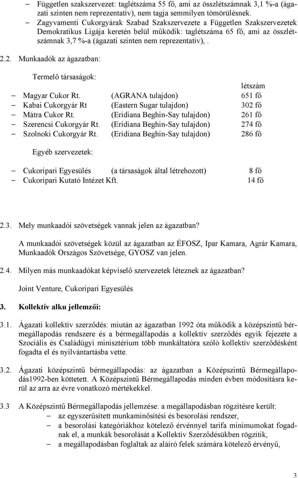 reprezentatív),. 2.2. Munkaadók az ágazatban: Termelő társaságok: létszám Magyar Cukor Rt. (AGRANA tulajdon) 651 fő Kabai Cukorgyár Rt (Eastern Sugar tulajdon) 302 fő Mátra Cukor Rt.