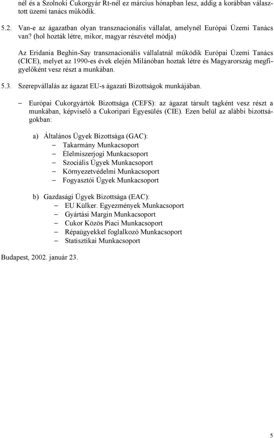 (hol hozták létre, mikor, magyar részvétel módja) Az Eridania Beghin-Say transznacionális vállalatnál működik Európai Üzemi Tanács (CICE), melyet az 1990-es évek elején Milánóban hoztak létre és