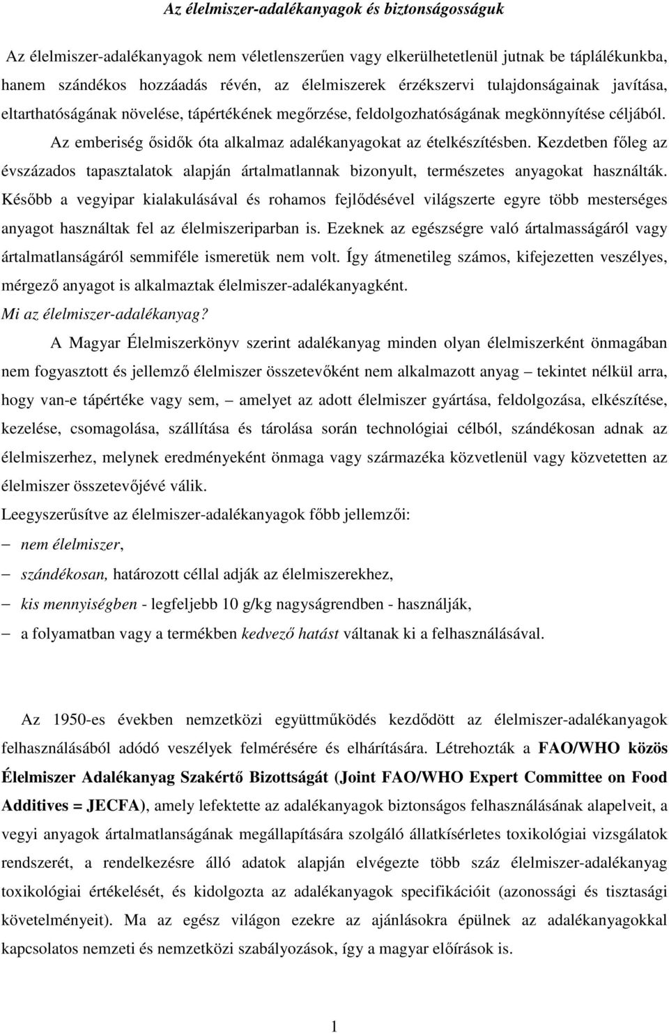 Az emberiség ısidık óta alkalmaz adalékanyagokat az ételkészítésben. Kezdetben fıleg az évszázados tapasztalatok alapján ártalmatlannak bizonyult, természetes anyagokat használták.