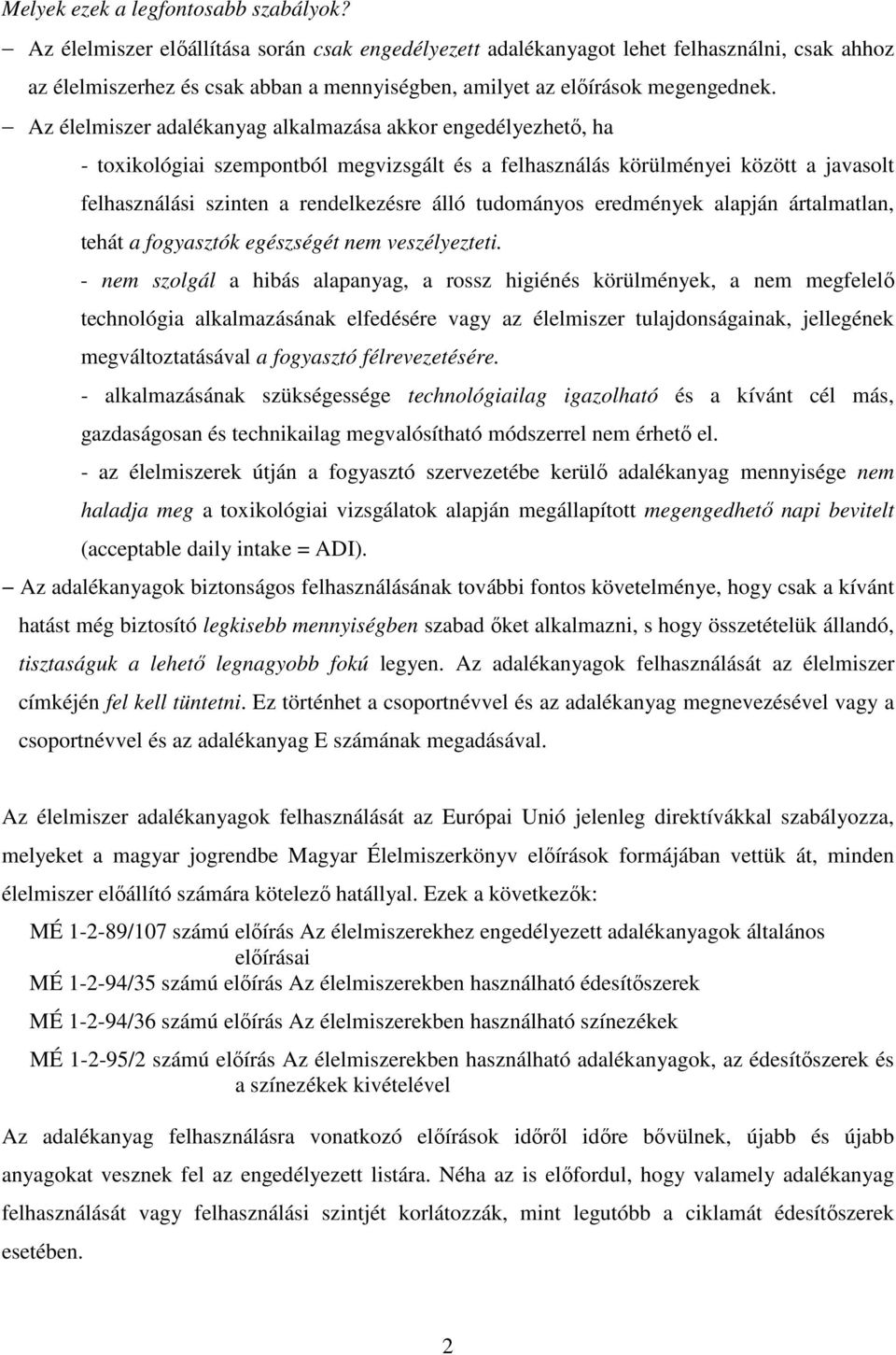 Az élelmiszer adalékanyag alkalmazása akkor engedélyezhetı, ha - toxikológiai szempontból megvizsgált és a felhasználás körülményei között a javasolt felhasználási szinten a rendelkezésre álló