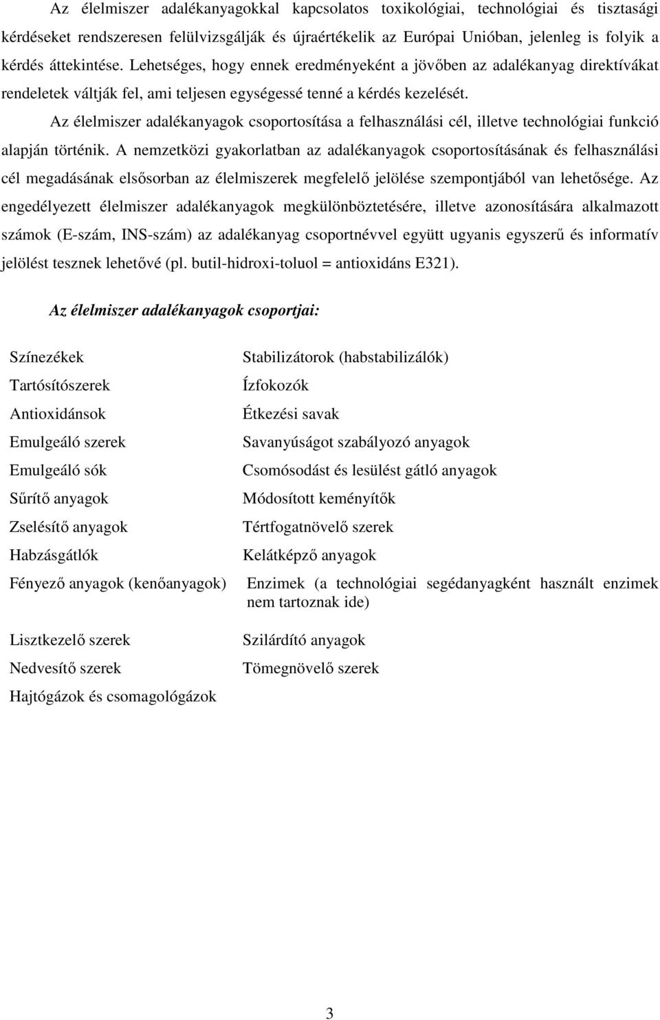 Az élelmiszer adalékanyagok csoportosítása a felhasználási cél, illetve technológiai funkció alapján történik.