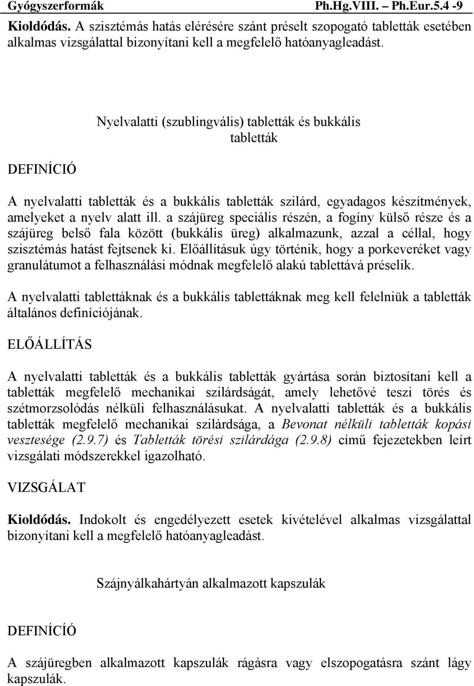 a szájüreg speciális részén, a fogíny külső része és a szájüreg belső fala között (bukkális üreg) alkalmazunk, azzal a céllal, hogy szisztémás hatást fejtsenek ki.