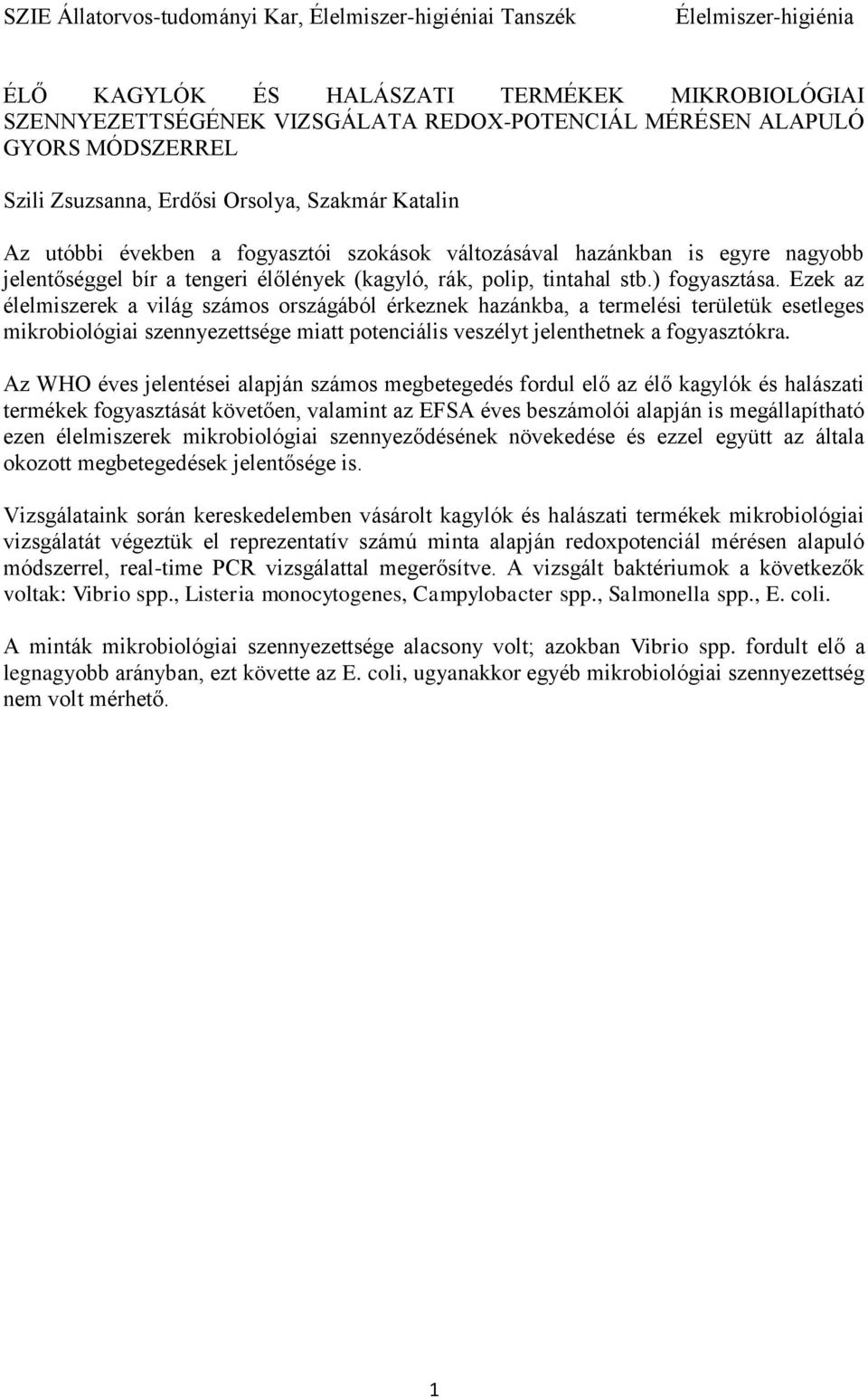 Ezek az élelmiszerek a világ számos országából érkeznek hazánkba, a termelési területük esetleges mikrobiológiai szennyezettsége miatt potenciális veszélyt jelenthetnek a fogyasztókra.