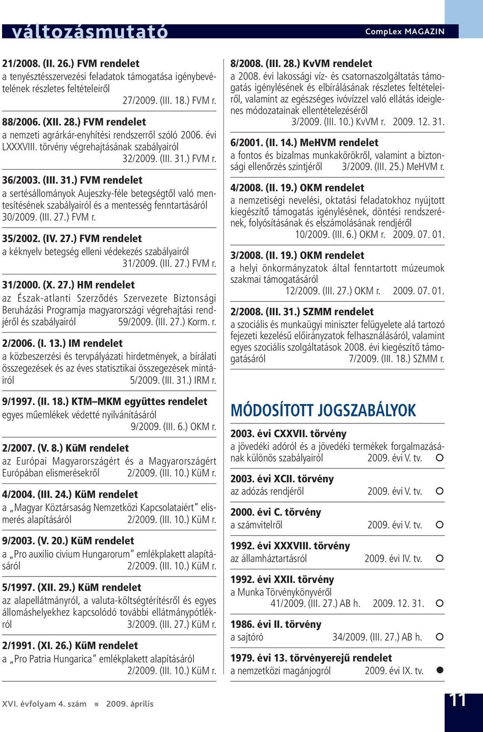 ) FVM r. 36/2003. (III. 31.) FVM rendelet a sertésállományok Aujeszky-féle betegségtől való mentesítésének szabályairól és a mentesség fenntartásáról 30/2009. (III. 27.