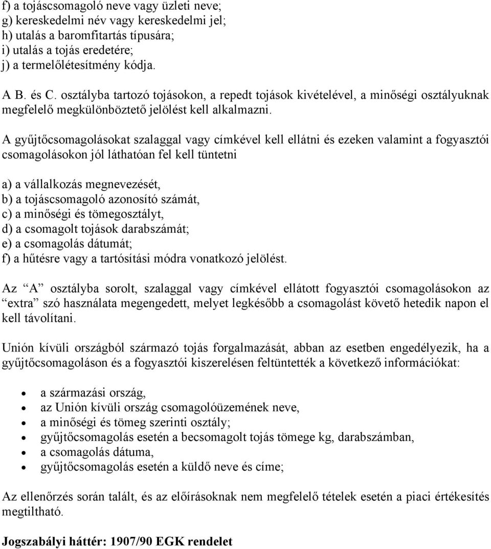 A gyűjtőcsomagolásokat szalaggal vagy címkével kell ellátni és ezeken valamint a fogyasztói csomagolásokon jól láthatóan fel kell tüntetni a) a vállalkozás megnevezését, b) a tojáscsomagoló azonosító