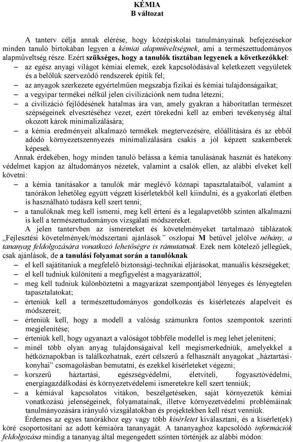 az anyagok szerkezete egyértelműen megszabja fizikai és kémiai tulajdonságaikat; a vegyipar termékei nélkül jelen civilizációnk nem tudna létezni; a civilizáció fejlődésének hatalmas ára van, amely