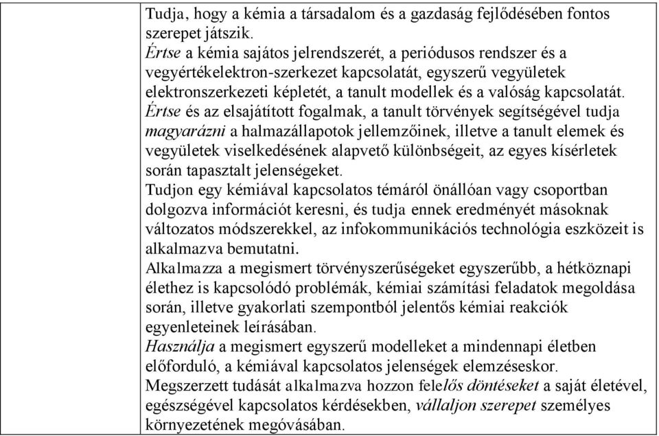 Értse és az elsajátított fogalmak, a tanult törvények segítségével tudja magyarázni a halmazállapotok jellemzőinek, illetve a tanult elemek és vegyületek viselkedésének alapvető különbségeit, az
