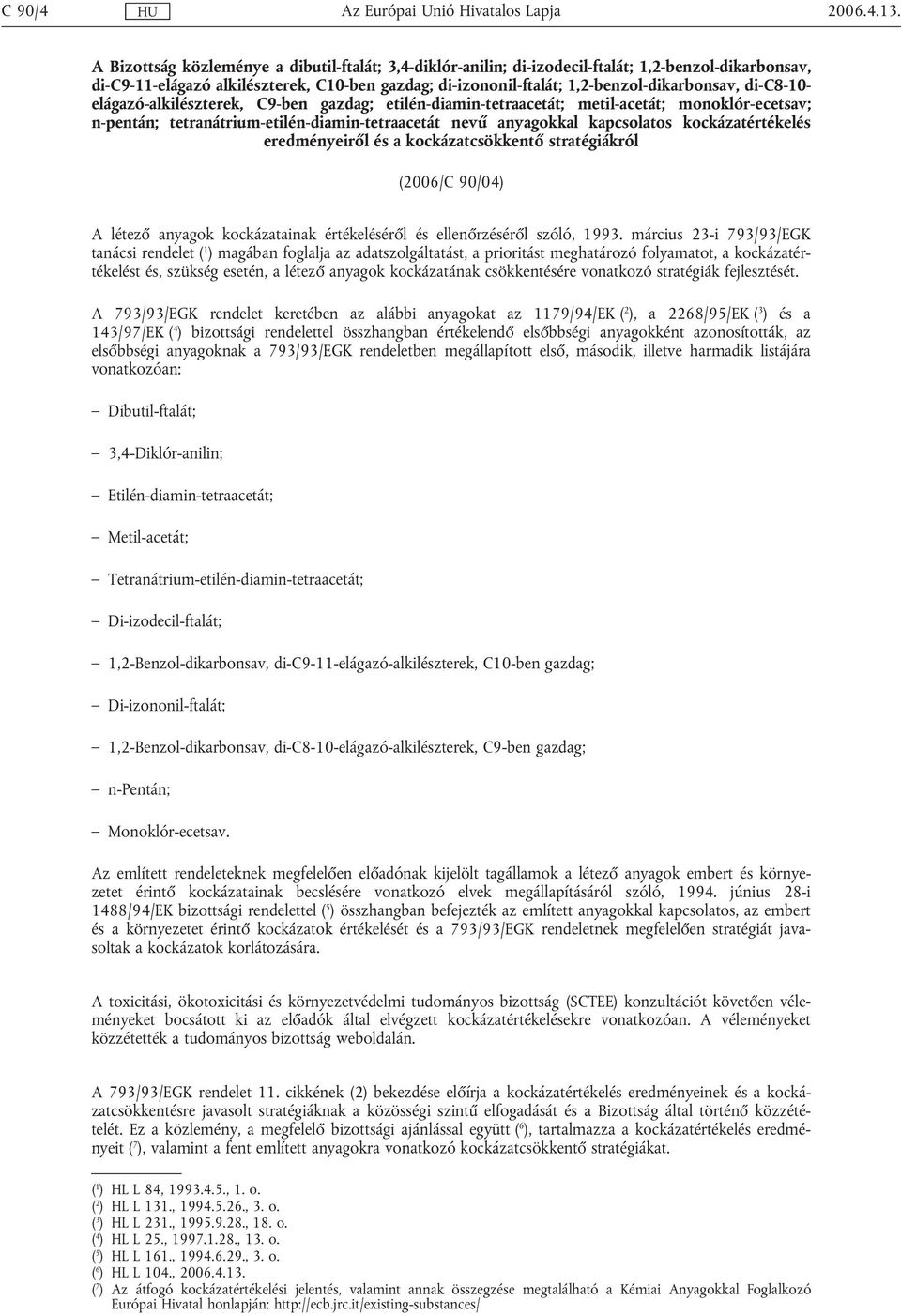 kapcsolatos kockázatértékelés eredményeiről és a kockázatcsökkentő stratégiákról (2006/C 90/04) A létező anyagok kockázatainak értékeléséről és ellenőrzéséről szóló, 1993.