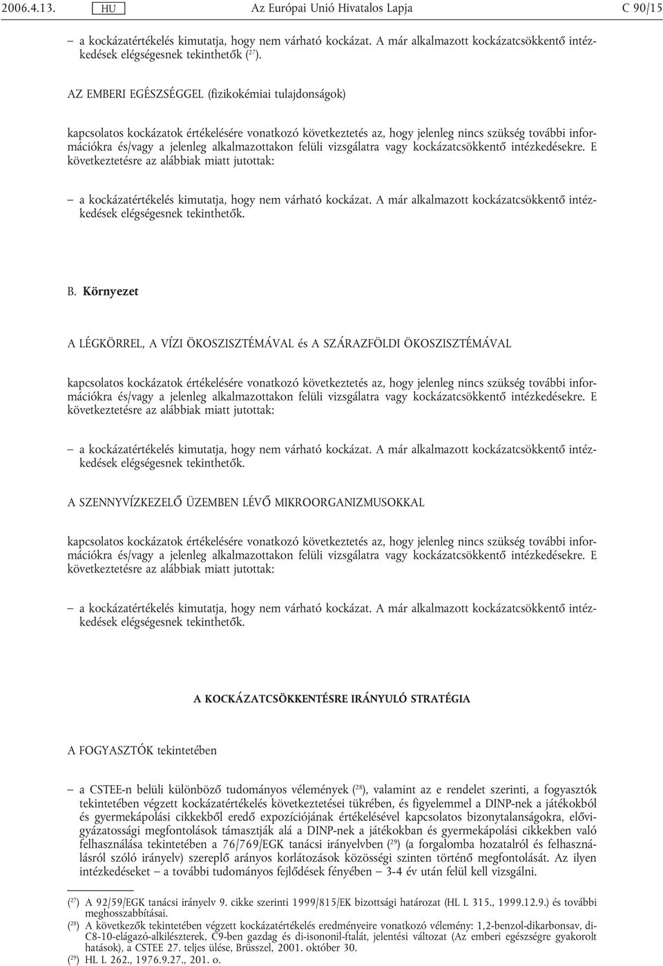 a CSTEE-n belüli különböző tudományos vélemények ( 28 ), valamint az e rendelet szerinti, a fogyasztók tekintetében végzett kockázatértékelés következtetései tükrében, és figyelemmel a DINP-nek a