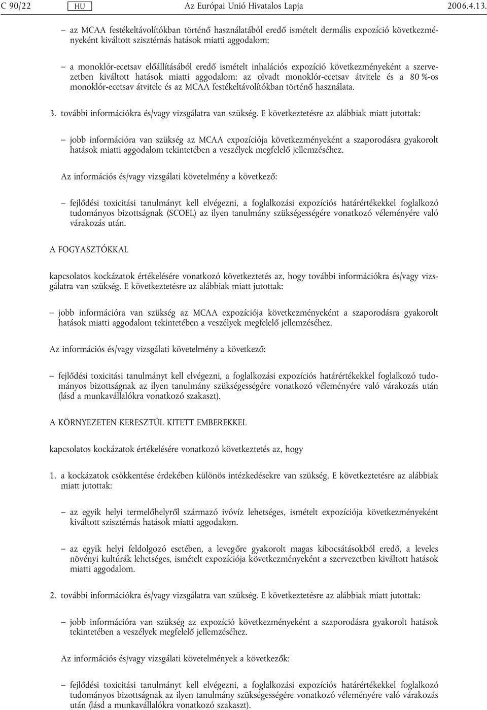 festékeltávolítókban történő használata. 3. további információkra és/vagy vizsgálatra van szükség.