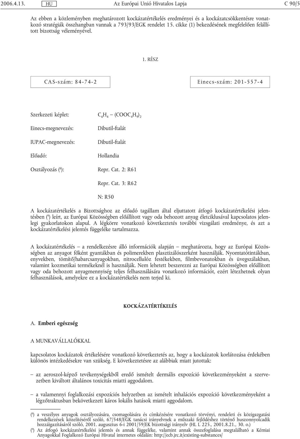 RÉSZ CAS-szám: 84-74-2 Einecs-szám: 201-557-4 Szerkezeti képlet: C 6 H 4 (COOC 4 H 9 ) 2 Einecs-megnevezés: IUPAC-megnevezés: Előadó: Osztályozás ( 8 ): Dibutil-ftalát Dibutil-ftalát Hollandia Repr.