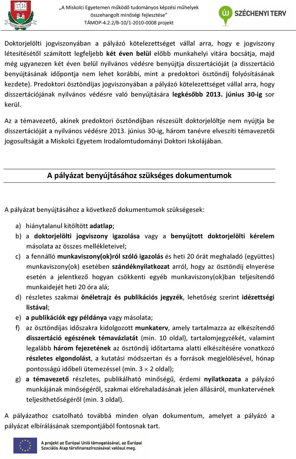 Predoktori ösztöndíjas jogviszonyában a pályázó kötelezettséget vállal arra, hogy disszertációjának nyilvános védésre való benyújtására legkésőbb 2013. június 30-ig sor kerül.