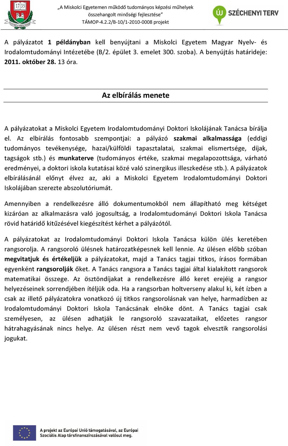 Az elbírálás fontosabb szempontjai: a pályázó szakmai alkalmassága (eddigi tudományos tevékenysége, hazai/külföldi tapasztalatai, szakmai elismertsége, díjak, tagságok stb.