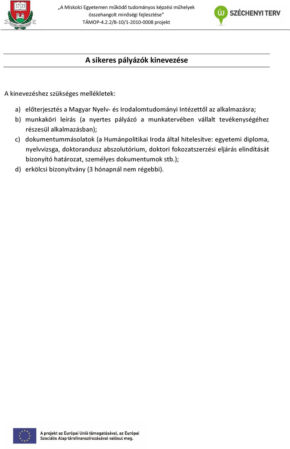 alkalmazásban); c) dokumentummásolatok (a Humánpolitikai Iroda által hitelesítve: egyetemi diploma, nyelvvizsga, doktorandusz