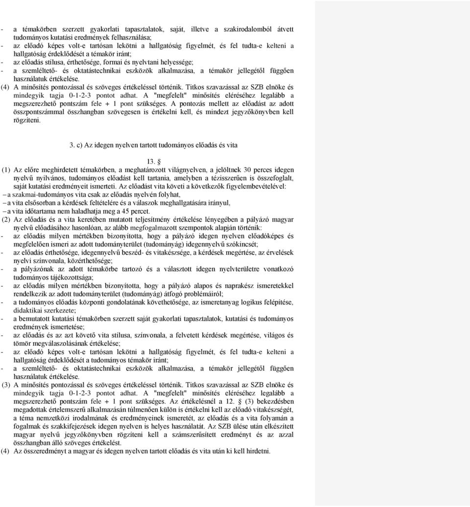 alkalmazása, a témakör jellegétől függően használatuk értékelése. (4) A minősítés pontozással és szöveges értékeléssel történik.