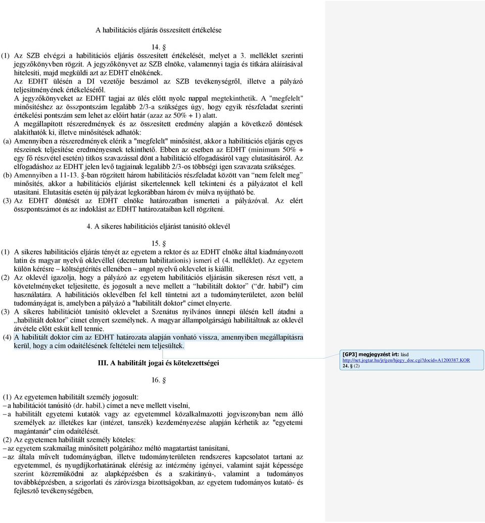 Az EDHT ülésén a DI vezetője beszámol az SZB tevékenységről, illetve a pályázó teljesítményének értékeléséről. A jegyzőkönyveket az EDHT tagjai az ülés előtt nyolc nappal megtekinthetik.