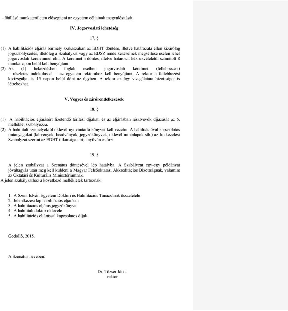 jogorvoslati kérelemmel élni. A kérelmet a döntés, illetve határozat kézhezvételétől számított 8 munkanapon belül kell benyújtani.