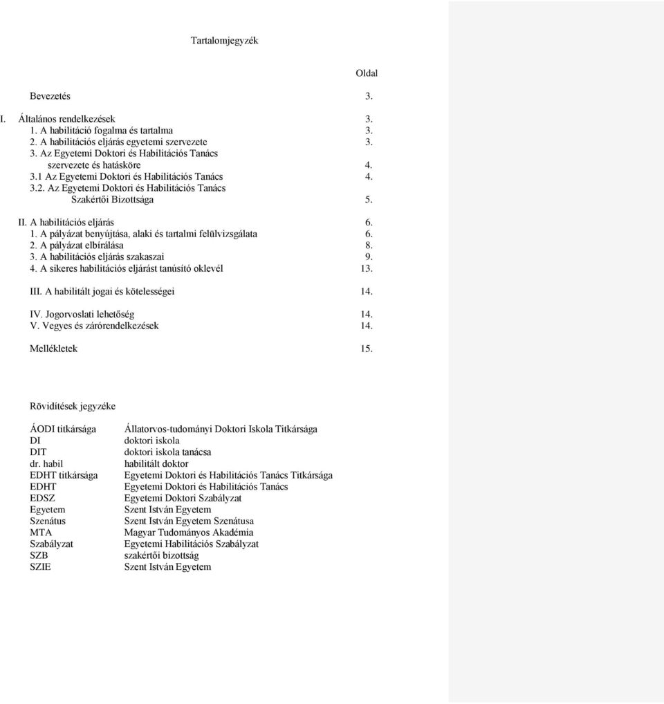 A pályázat benyújtása, alaki és tartalmi felülvizsgálata 6. 2. A pályázat elbírálása 8. 3. A habilitációs eljárás szakaszai 9. 4. A sikeres habilitációs eljárást tanúsító oklevél 13. III.
