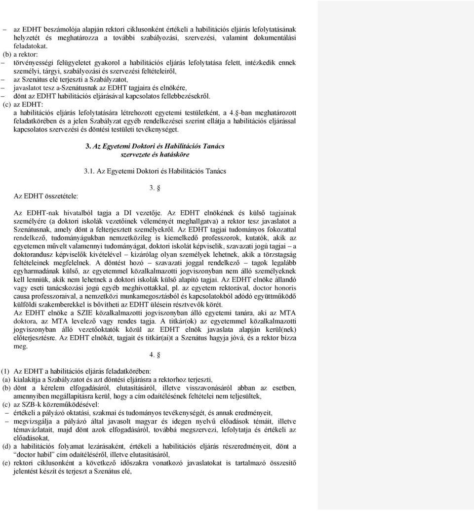 Szabályzatot, javaslatot tesz a Szenátusnak az EDHT tagjaira és elnökére, dönt az EDHT habilitációs eljárásával kapcsolatos fellebbezésekről.