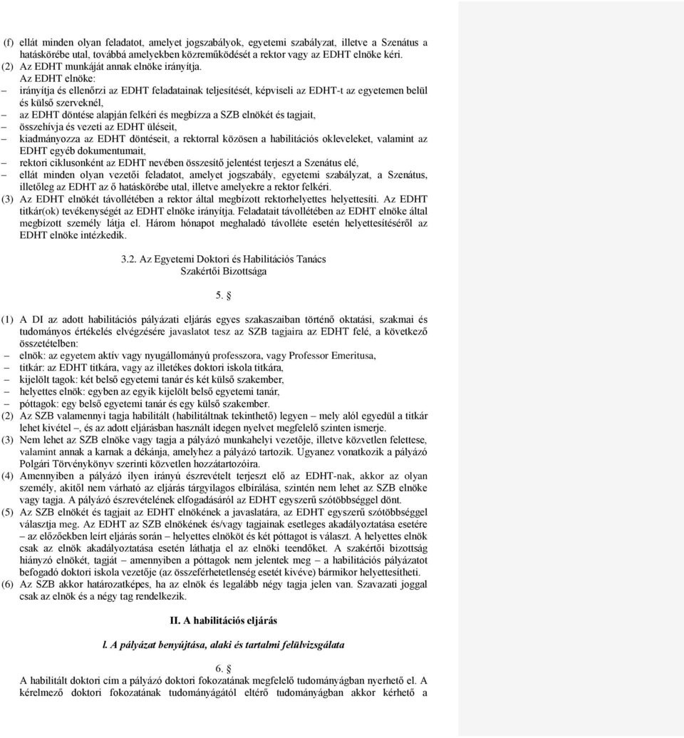 Az EDHT elnöke: irányítja és ellenőrzi az EDHT feladatainak teljesítését, képviseli az EDHT-t az egyetemen belül és külső szerveknél, az EDHT döntése alapján felkéri és megbízza a SZB elnökét és