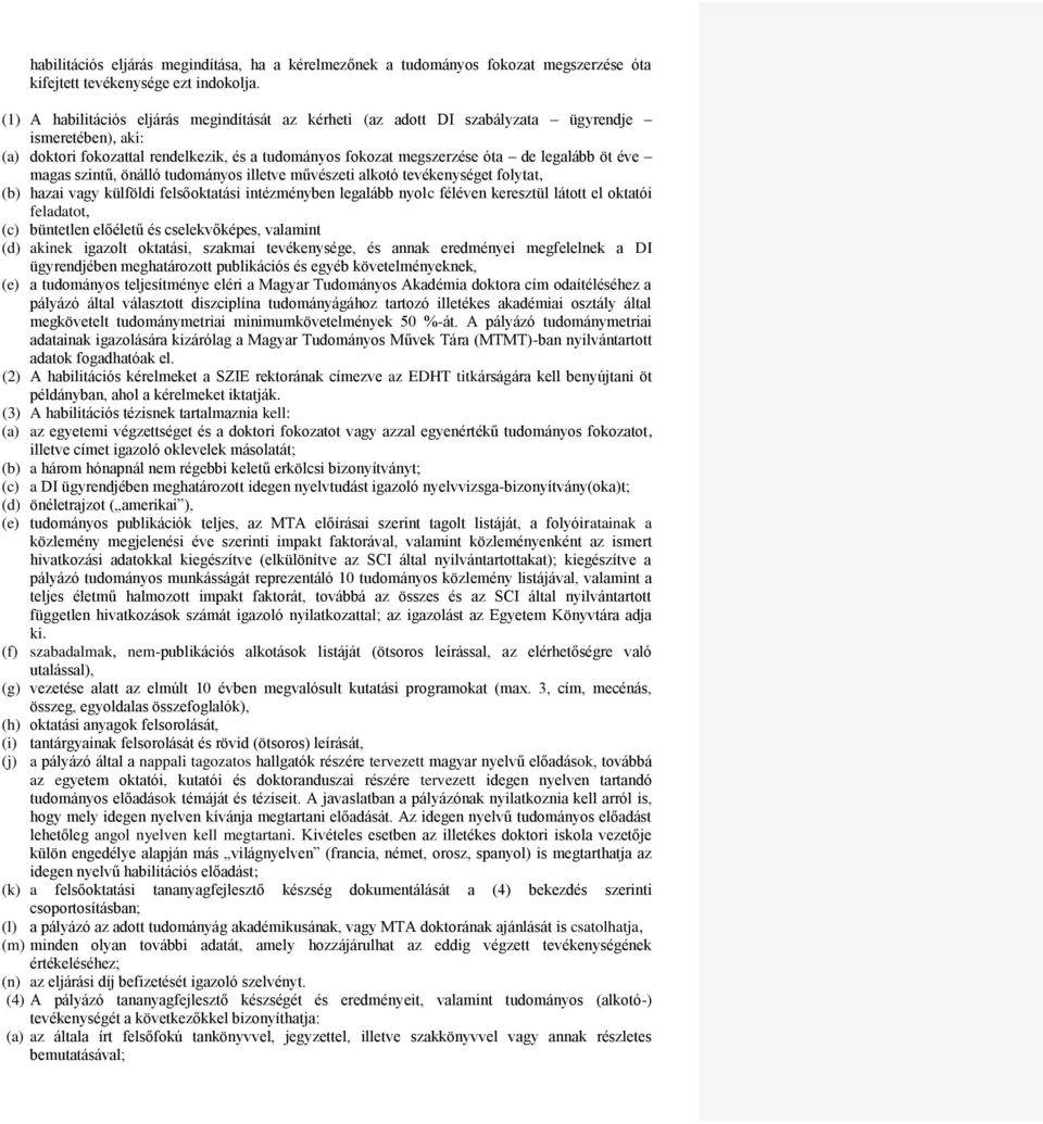 magas szintű, önálló tudományos illetve művészeti alkotó tevékenységet folytat, (b) hazai vagy külföldi felsőoktatási intézményben legalább nyolc féléven keresztül látott el oktatói feladatot, (c)