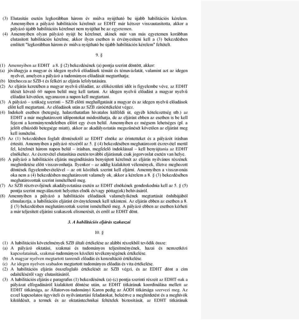 (4) Amennyiben olyan pályázó nyújt be kérelmet, akinek már van más egyetemen korábban elutasított habilitációs kérelme, akkor ilyen esetben is érvényesíteni kell a (3) bekezdésben említett