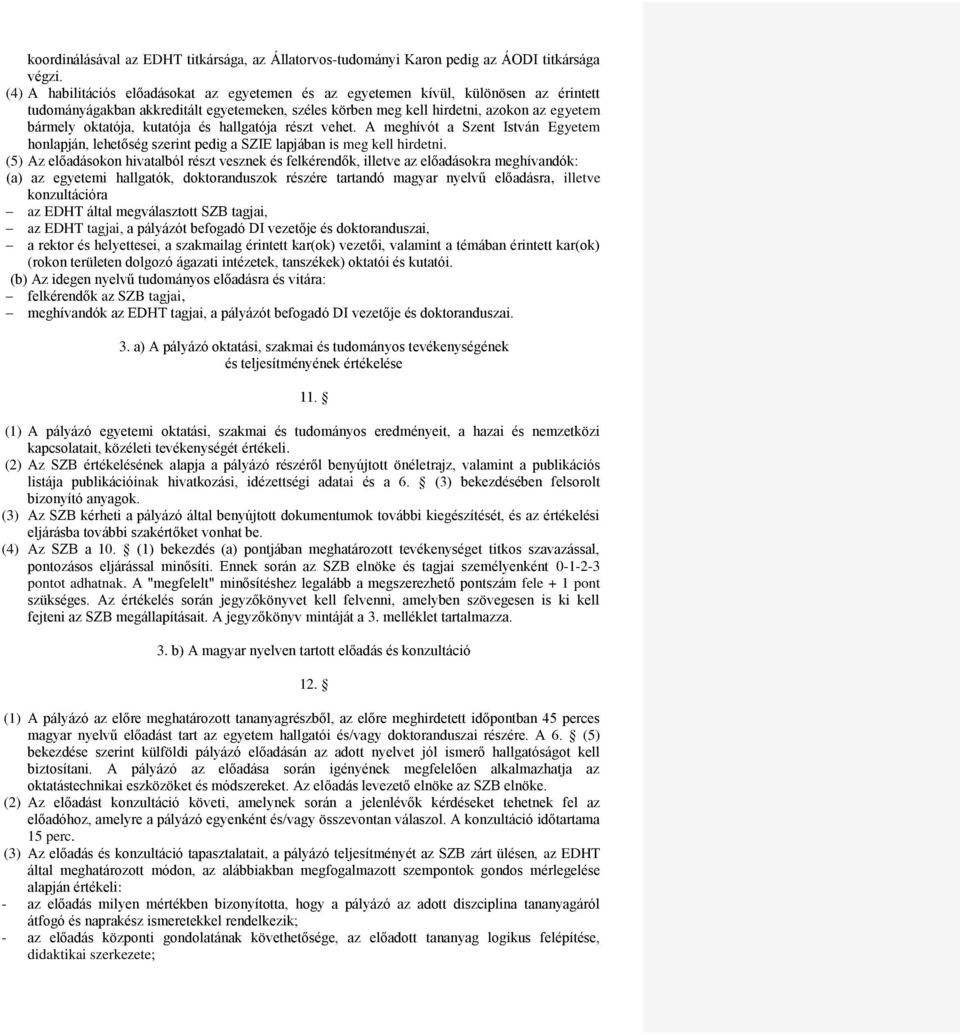 kutatója és hallgatója részt vehet. A meghívót a Szent István Egyetem honlapján, lehetőség szerint pedig a SZIE lapjában is meg kell hirdetni.