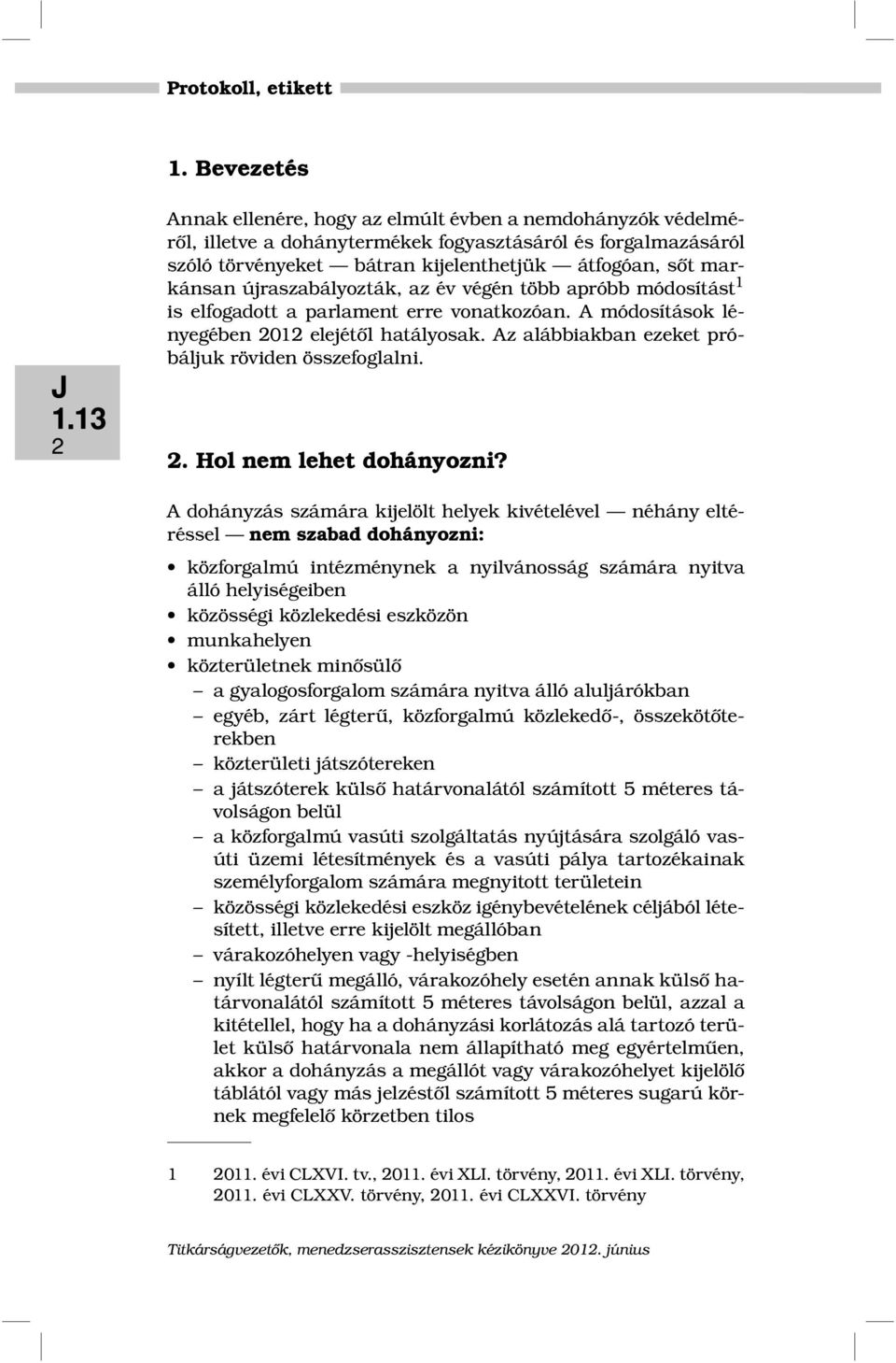 Az alábbiakban ezeket próbáljuk röviden összefoglalni. 2. Hol nem lehet dohányozni?