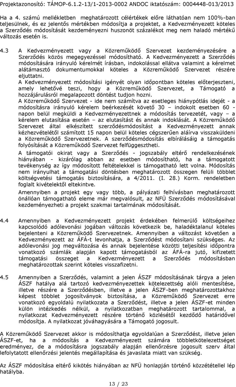 huszonöt százalékot meg nem haladó mértékű változás esetén is. 4.3 A Kedvezményezett vagy a Közreműködő Szervezet kezdeményezésére a Szerződés közös megegyezéssel módosítható.