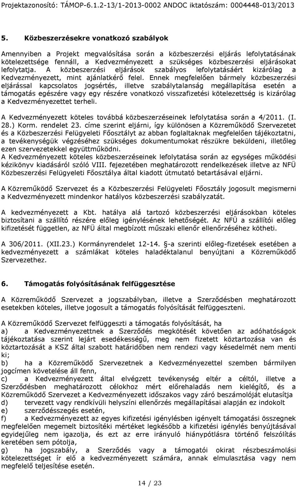 Ennek megfelelően bármely közbeszerzési eljárással kapcsolatos jogsértés, illetve szabálytalanság megállapítása esetén a támogatás egészére vagy egy részére vonatkozó visszafizetési kötelezettség is