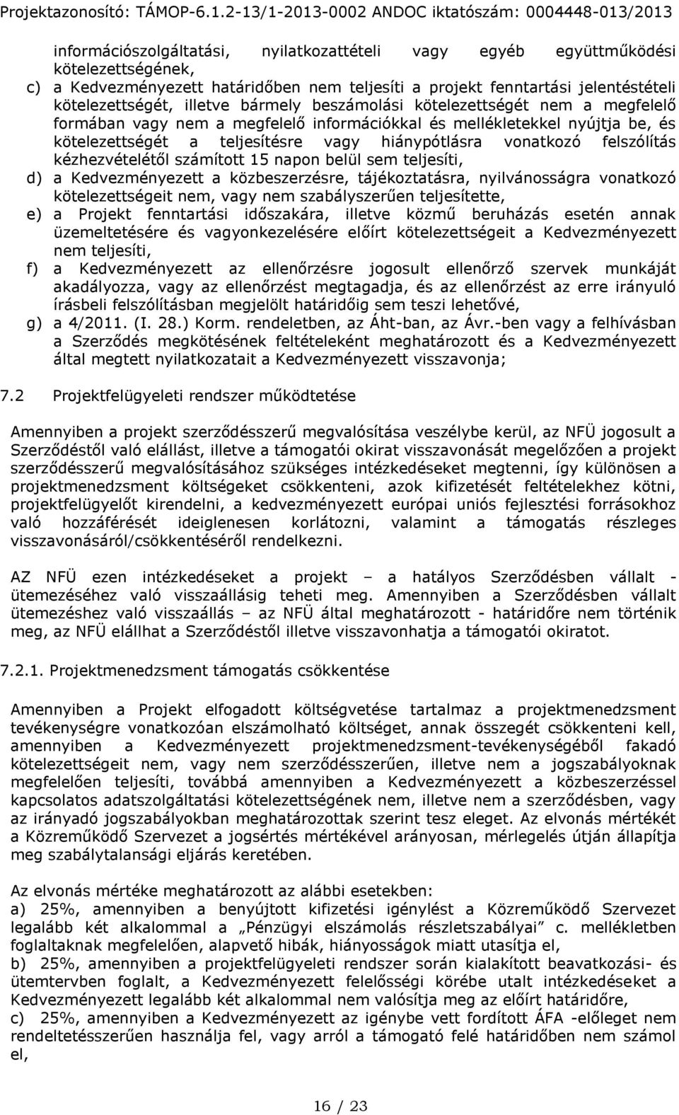 felszólítás kézhezvételétől számított 15 napon belül sem teljesíti, d) a Kedvezményezett a közbeszerzésre, tájékoztatásra, nyilvánosságra vonatkozó kötelezettségeit nem, vagy nem szabályszerűen